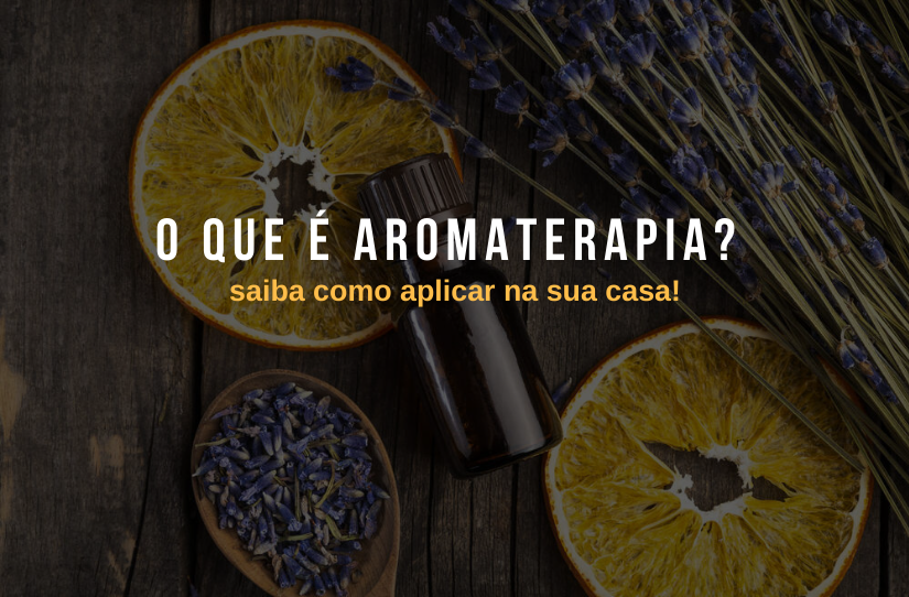 O que é aromaterapia e como aplicar na sua casa? Entenda!