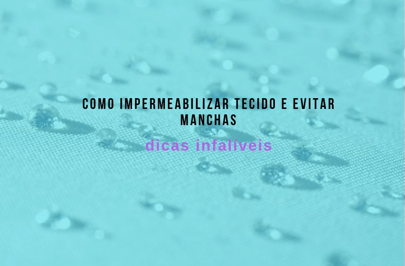 Como impermeabilizar tecido e evitar manchas – UAU blog
