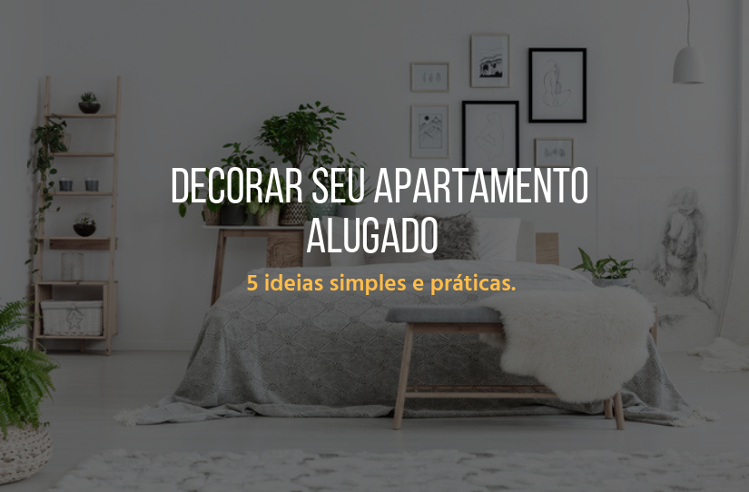 Apartamento alugado: 5 ideias simples e práticas para decorar o seu