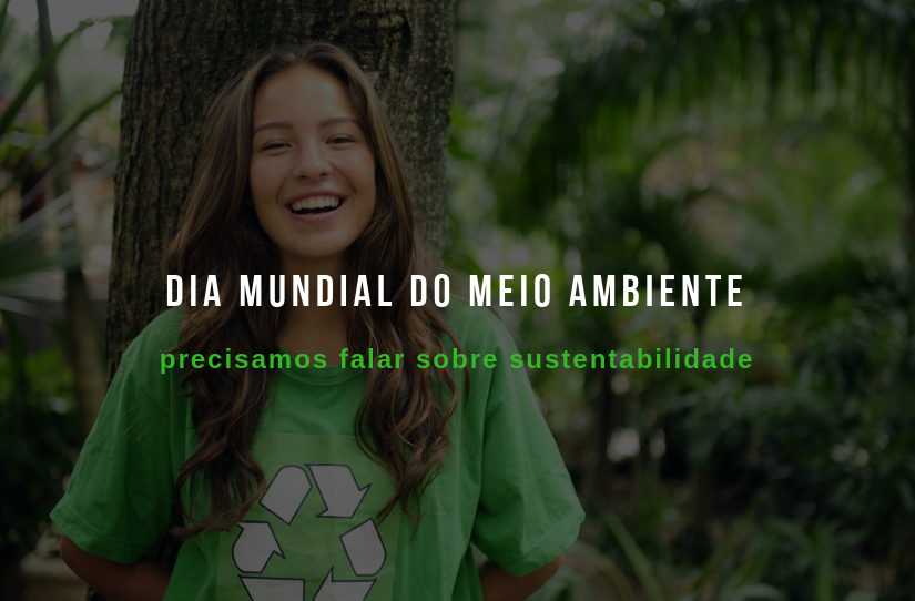 Dia Mundial do Meio Ambiente: precisamos falar sobre sustentabilidade!