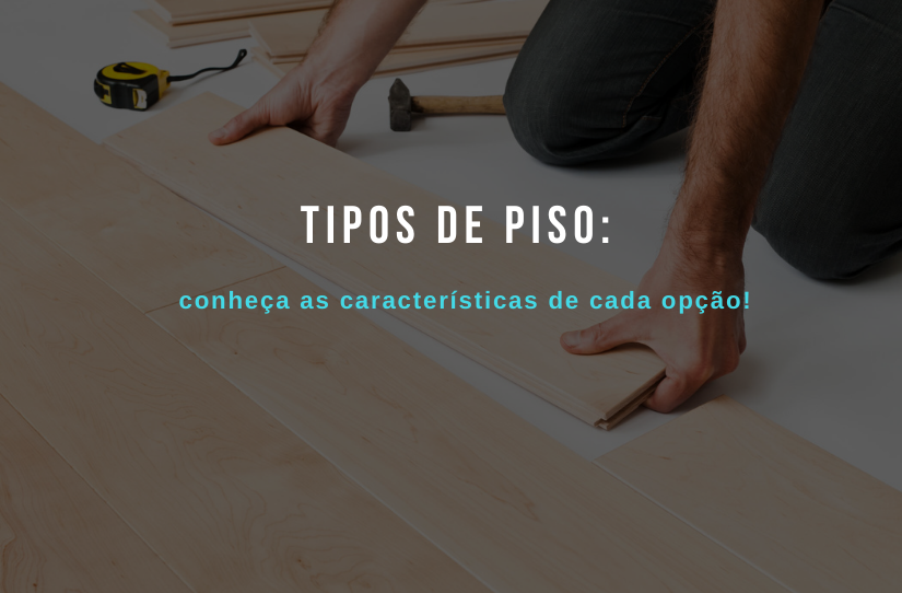 Tipos de piso: conheça as características de cada opção