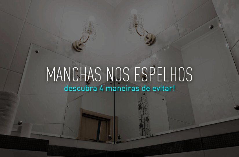 Descubra 4 maneiras de evitar manchas nos espelhos!